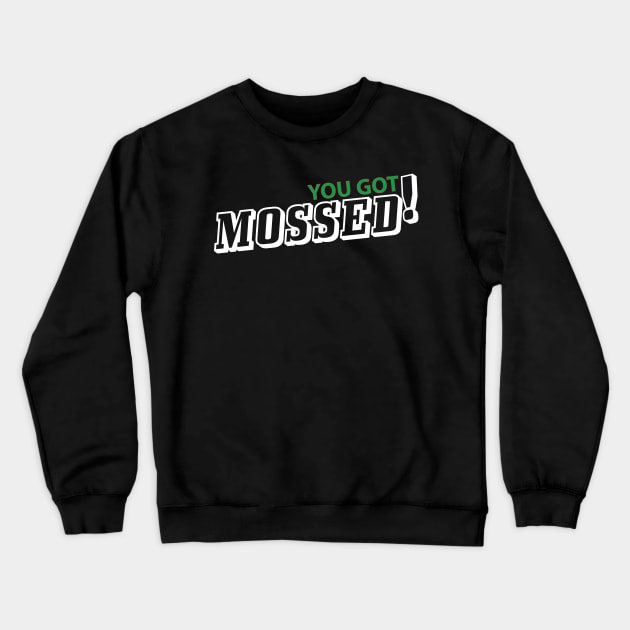 You got Mossed shirt Crewneck Sweatshirt by IM19